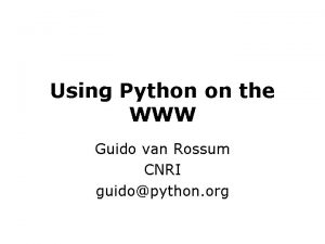 Using Python on the WWW Guido van Rossum