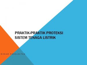 PRAKTIKPRAKTIK PROTEKSI SISTEM TENAGA LISTRIK BONAR PANDJAITAN Dasardasar