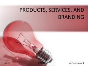 PRODUCTS SERVICES AND BRANDING BUAD 307 PRODUCT Lars