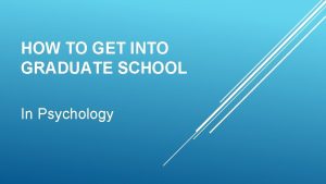 HOW TO GET INTO GRADUATE SCHOOL In Psychology