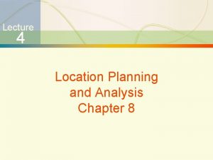 Lecture 4 Location Planning and Analysis Chapter 8