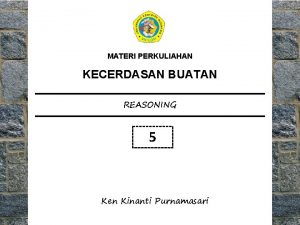 MATERI PERKULIAHAN KECERDASAN BUATAN REASONING 5 Ken Kinanti