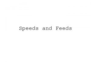 Speeds and Feeds Spindle speeds given in RPM