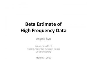 Beta Estimate of High Frequency Data Angela Ryu