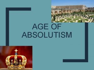 AGE OF ABSOLUTISM The Age of Absolutism Between