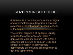 SEIZURES IN CHILDHOOD A seizure is a transient