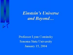 Einsteins Universe and Beyond Professor Lynn Cominsky Sonoma