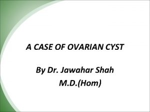 A CASE OF OVARIAN CYST By Dr Jawahar