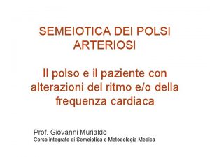 SEMEIOTICA DEI POLSI ARTERIOSI Il polso e il