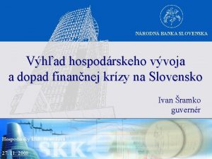 NRODN BANKA SLOVENSKA Vhad hospodrskeho vvoja a dopad