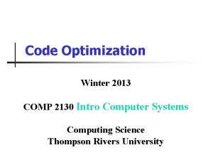 Code Optimization Winter 2013 COMP 2130 Intro Computer