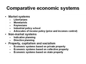 Comparative economic systems Market systems Libertarians Monetarists Keynesians