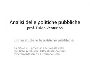 Analisi delle politiche pubbliche prof Fulvio Venturino Come