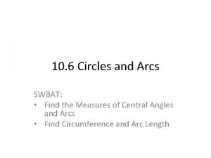 10 6 Circles and Arcs SWBAT Find the