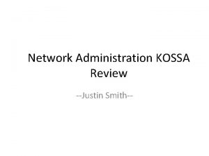 Network Administration KOSSA Review Justin Smith EMPLOYABILITY http