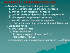 ADIABATIC HEATINGCOOLING A Adiabatic temperature changes occur when