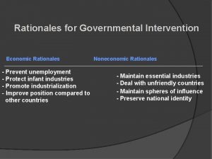 Rationales for Governmental Intervention Economic Rationales Prevent unemployment