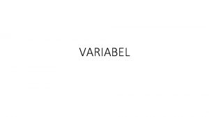 VARIABEL PENGENALAN VARIABEL variabel adalah suatu nama simbolik