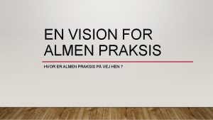 EN VISION FOR ALMEN PRAKSIS HVOR ER ALMEN