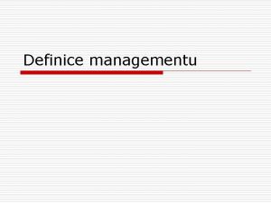 Definice managementu Obvykle uvan definice managementu je mon