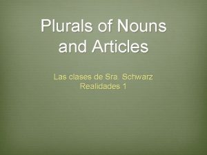 Plurals of Nouns and Articles Las clases de