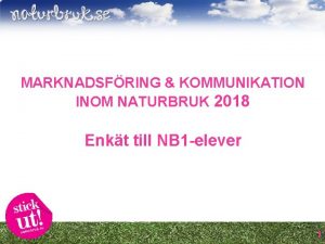MARKNADSFRING KOMMUNIKATION INOM NATURBRUK 2018 Enkt till NB