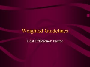 Weighted Guidelines Cost Efficiency Factor Cost Efficiency Provides