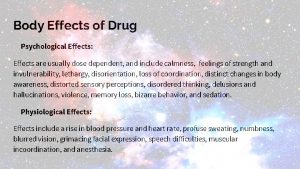 Body Effects of Drug Psychological Effects Effects are