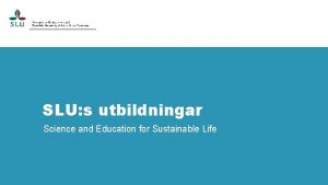 SLU s utbildningar Science and Education for Sustainable