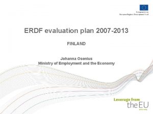 ERDF evaluation plan 2007 2013 FINLAND Johanna Osenius