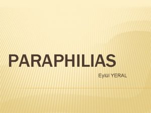 PARAPHILIAS Eyll YERAL Paraphilia intense and persistent sexual