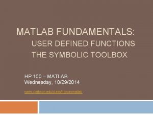 MATLAB FUNDAMENTALS USER DEFINED FUNCTIONS THE SYMBOLIC TOOLBOX