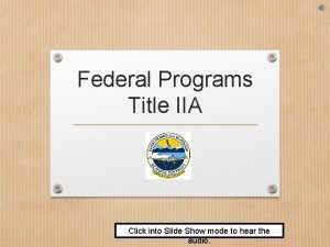 Federal Programs Title IIA Click into Slide Show