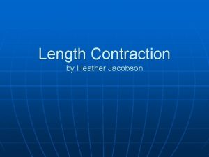 Length Contraction by Heather Jacobson Length Contraction the