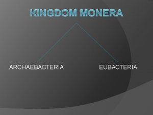 KINGDOM MONERA ARCHAEBACTERIA EUBACTERIA Apa yang ingin kalian