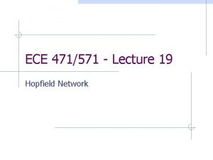 ECE 471571 Lecture 19 Hopfield Network Types of