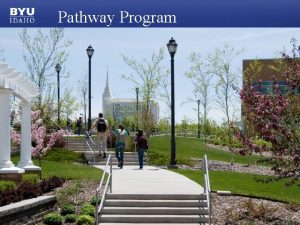 Pathway Program 2008 Brigham Young UniversityIdaho Welcome to