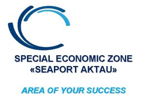 SPECIAL ECONOMIC ZONE SEAPORT AKTAU AREA OF YOUR