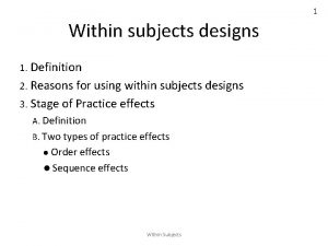 1 Within subjects designs 1 Definition 2 Reasons