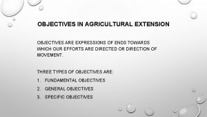 OBJECTIVES IN AGRICULTURAL EXTENSION OBJECTIVES ARE EXPRESSIONS OF