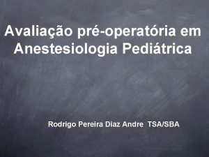 Avaliao properatria em Anestesiologia Peditrica Rodrigo Pereira Diaz