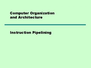 Computer Organization and Architecture Instruction Pipelining Pipelining Fetch