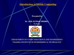 Introduction to Mobile Computing Presented by Dr ANIL