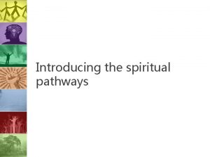 Introducing the spiritual pathways Sacred pathways are like