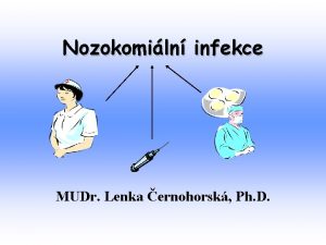 Nozokomiln infekce MUDr Lenka ernohorsk Ph D Definice