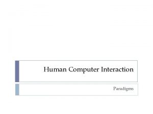 Human Computer Interaction Paradigms why study paradigms Concerns