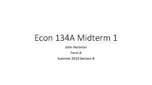 Econ 134 A Midterm 1 John Hartman Form