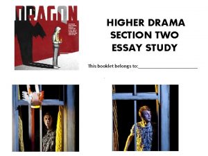 HIGHER DRAMA SECTION TWO ESSAY STUDY This booklet