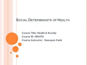 SOCIAL DETERMINANTS OF HEALTH Course Title Health Society