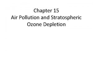 Chapter 15 Air Pollution and Stratospheric Ozone Depletion